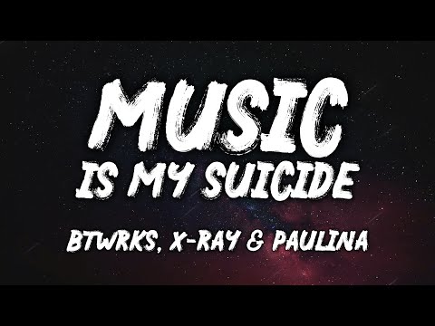BTWRKS, X-Ray & Paulina - Music Is My Suicide (Lyrics)