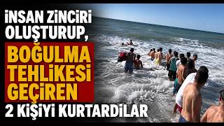 İnsan Zinciri Oluşturup, Boğulma Tehlikesi Geçiren 2 Kişiyi Kurtardılar