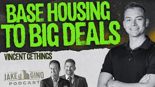 Base Housing to Big Deals: The Vince Gethings Real Estate Framework | Jake & Gino Podcast