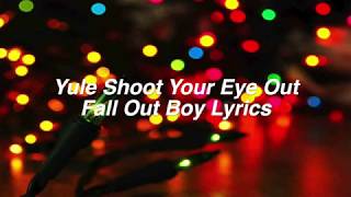 Yule Shoot Your Eye Out || Fall Out Boy Lyrics