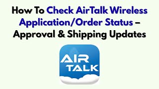How To Check AirTalk Wireless Application/Order Status – Approval & Shipping Updates