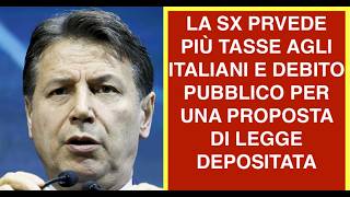 LA SX PRVEDE PIÙ TASSE AGLI ITALIANI E DEBITO PUBBLICO PER UNA PROPOSTA DI LEGGE DEPOSITATA