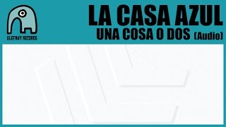 LA CASA AZUL - Una Cosa O Dos [Audio]