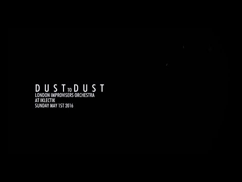 Dust to Dust - The London Improvisers Orchestra