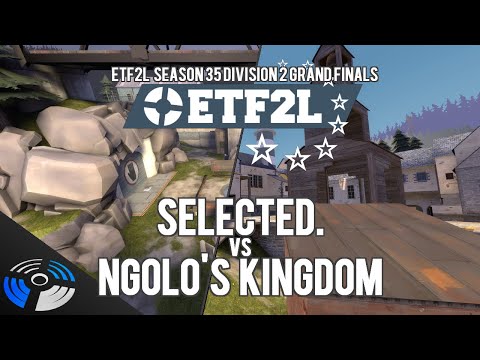 ETF2L S35 Div2 GF: SELECTED. vs. Ngolo's Kingdom