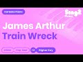 James Arthur - Train Wreck (Higher Key) Piano Karaoke