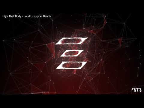 High That Body - Loud Luxury Vs Dannic & Huntersynth (FNTZ Mash-Up)