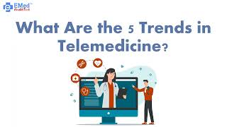 What Are the 5 Trends in #Telemedicine and #TeleHealth? | EMed HealthTech