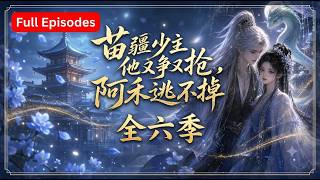 【ENG SUB】苗疆少主他又争又抢，阿禾逃不掉全六季：阿禾阿九成亲后！
