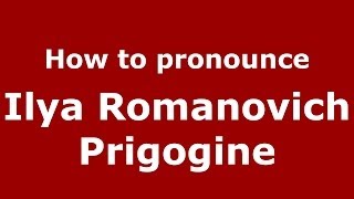 How to pronounce Ilya Romanovich Prigogine