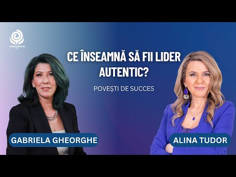 Ce înseamnă să fii lider autentic? | Alina Tudor și Gabriela Gheorghe | Povești de succes