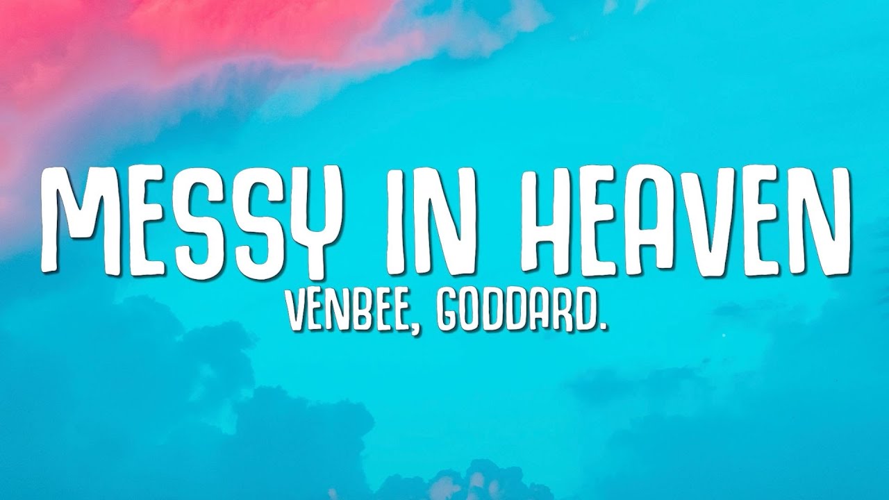 venbee, goddard. - messy in heaven (Lyrics)