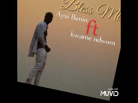 Aysi Benin ft kwame dwom , bless me