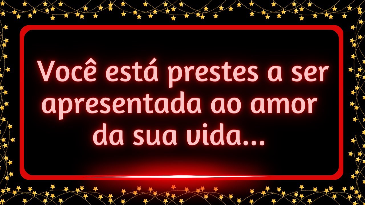 Você está prestes a ser apresentada ao amor da sua vida... #mensagemdouniverso