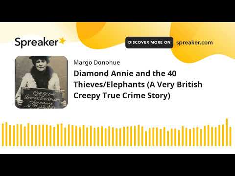 Diamond Annie and the 40 Thieves/Elephants (A Very British Creepy True Crime Story)