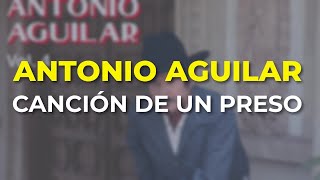 Antonio Aguilar - Canción de un Preso (Audio Oficial)