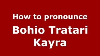 How to pronounce Bohio Tratari Kayra