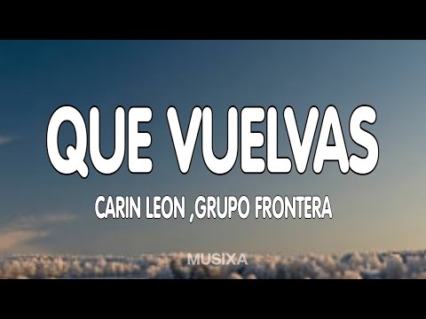 Carin Leon x Grupo Frontera - Que Vuelvas (Lyrics / Letra)