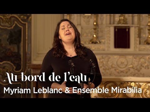 Myriam Leblanc, soprano, Ensemble Mirabilia, Au bord de l'eau, Gabriel Fauré
