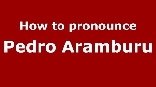 How to pronounce Pedro Aramburu