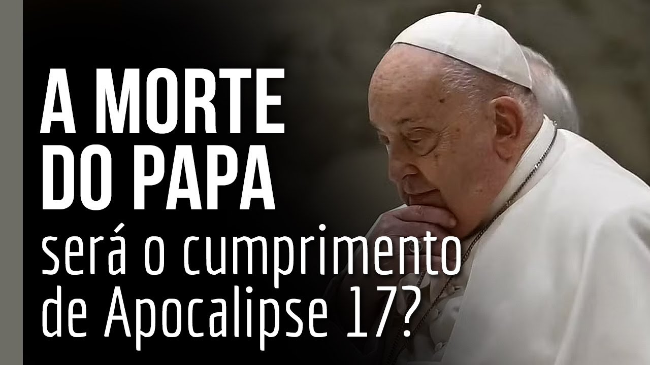 A morte do papa será o cumprimento de Apocalipse 17?