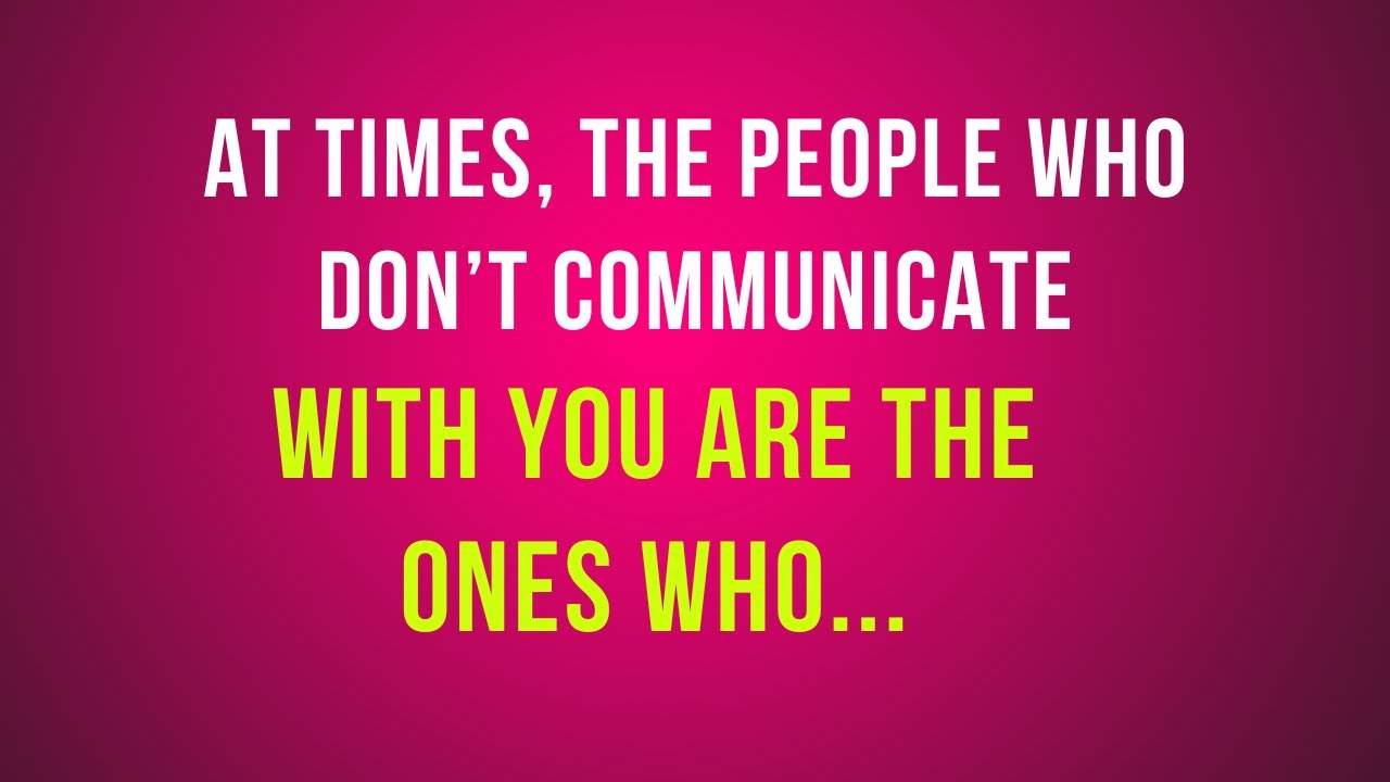At times, the people who don’t communicate with you are the ones who...| Psychology Says