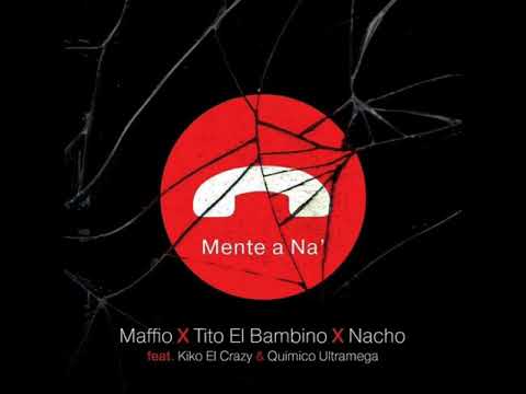 MENTE A NA - KIKO EL CRAZY FTMAFFIO, NACHO QUIMICO ULTRAMEGA, TITO EL BAMBINO