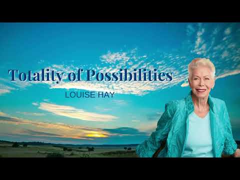 Louise Hay and  the Totality of Possibilities
