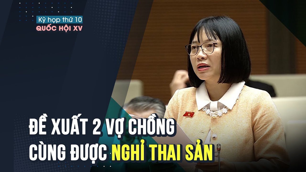 Đại biểu Quốc hội đề xuất 2 vợ chồng cùng được nghỉ thai sản không quá 7 - 8 tháng