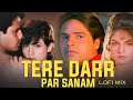 Tere Dar Par Sanam Male Lofi Mix Phir Teri Kahani Yaad Aayi Pooja Bhatt Rahul Roy Kumar Sanu