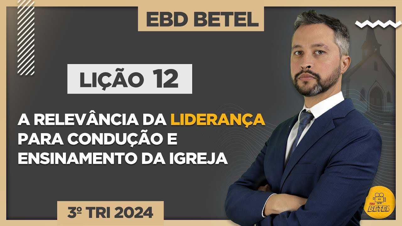 Lição 12 A relevância da liderança para condução e ensinamento da igreja - EBD Betel