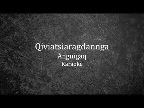 Anguigaq - Qiviatsiaragdannga / Karaoke