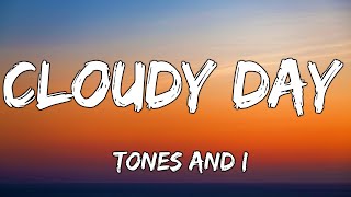 TONES AND I - CLOUDY DAY (LYRICS)