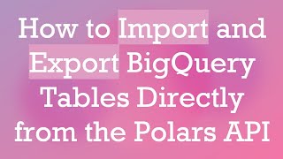Download the video "How to Import and Export BigQuery Tables Directly from the Polars API"
