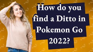 How do you find a Ditto in Pokemon Go 2022?