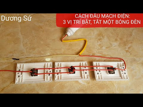 3 VỊ TRÍ BẬT, TẮT MỘT BÓNG ĐÈN/ CHIA SẺ: CÁCH ĐẤU VÀ NGUYÊN LÝ HOẠT ĐỘNG CỦA MẠCH ĐIỆN NÀY