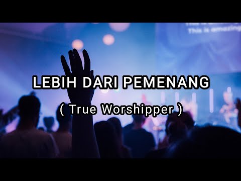 Lebih Dari Pemenang I True Worshipper I Praisesong
