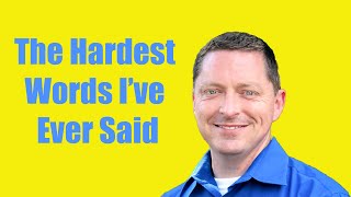 The Hardest Words I've Ever Said