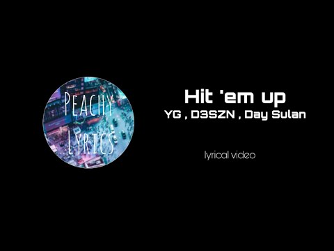 Hit 'Em up (Lyrics)     |    YG , D3szn , Day Sulan    |    Peachy Lyrics