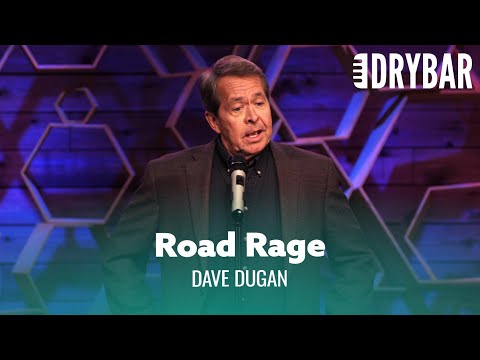 Everybody Has A Little Road Rage. Dave Dugan