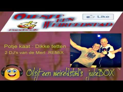 Potje Kaat:Dikke tetten(2dj's van de Mert-REMIX)
