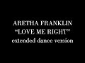 Aretha Franklin - Love Me Right (extended dance version)