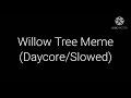 Willow Tree Meme (Daycore/Slowed)