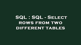 SQL : SQL - Select rows from two different tables 