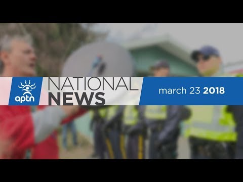 APTN National News March 23, 2018 – Police on First Nations under fire, Anti-pipeline protestors