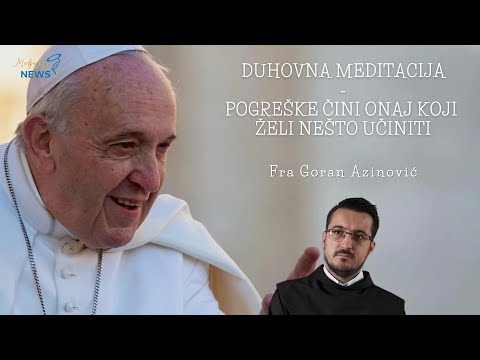 Pogreške čini onaj koji želi nešto učiniti - Fra Goran Azinović - Duhovna meditacija 154.