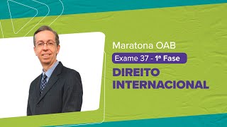 Maratona OAB 1 ª Fase - Exame 37 | DIREITO INTERNACIONAL | Roberto Caparroz |  LFG