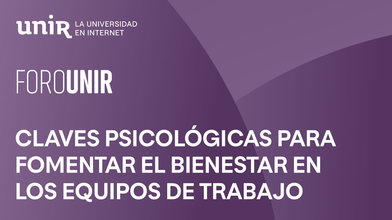 Claves psicológicas para fomentar el bienestar en los equipos de trabajo | #ForoUNIR