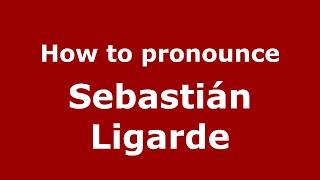 How to pronounce Sebastián Ligarde