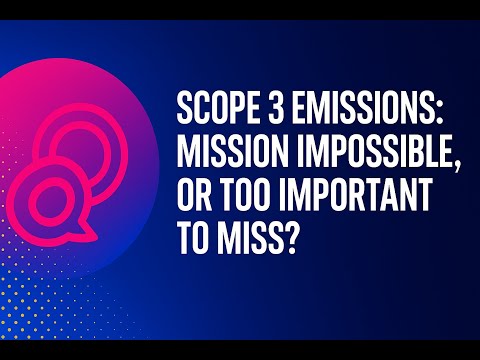 Scope 3 Emissions: Mission Impossible or Too Important to Miss?